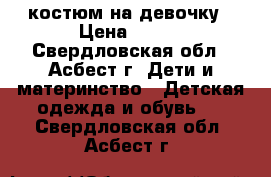 костюм на девочку › Цена ­ 300 - Свердловская обл., Асбест г. Дети и материнство » Детская одежда и обувь   . Свердловская обл.,Асбест г.